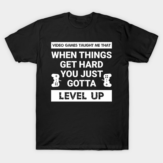 Video games taught me that when things get hard, you just gotta level up (White Text) T-Shirt by MrDrajan